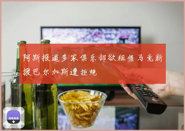 阿斯报道多家俱乐部欲租借马竞新援巴尔加斯遭拒绝
