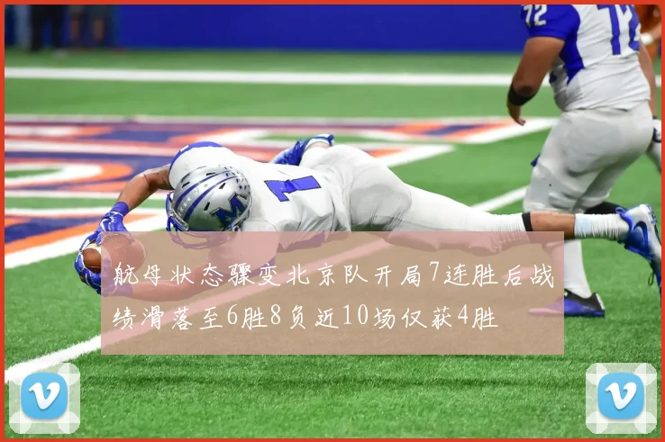 航母状态骤变北京队开局7连胜后战绩滑落至6胜8负近10场仅获4胜