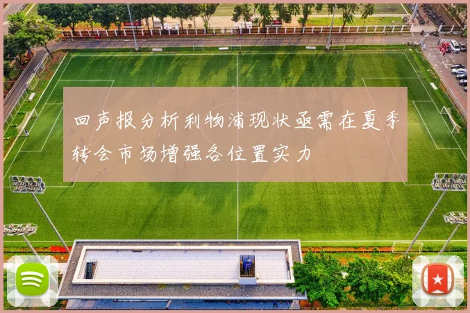 回声报分析利物浦现状亟需在夏季转会市场增强各位置实力